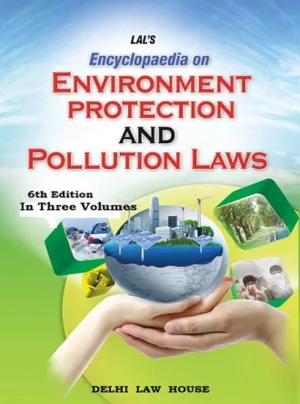 Encyclopaedia of Environment Protection & Pollution Laws, 6th New Edn. with Latest Amendments and Case laws in 3 Volumes, Per Set Updated Reprint 2026
