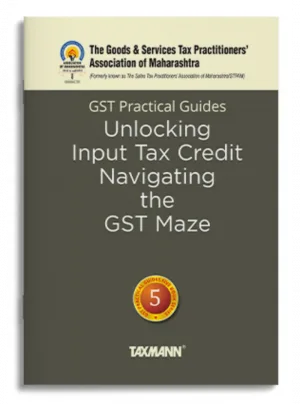 GST Practical Guides | Unlocking Input Tax Credit – Navigating the GST Maze Edition 2024