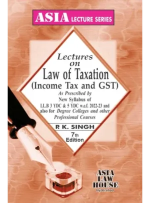 Lectures on Law of Taxation (Income Tax and GST) 7th Edition 2025