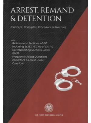 Arrest, Remand & Detention (Concept, Principles, Procedure & Practice)